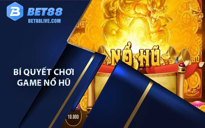 Game Nổ Hũ - Sân Chơi Trực Tuyến Tại Bet88 7 Bí quyết chơi game nổ hũ