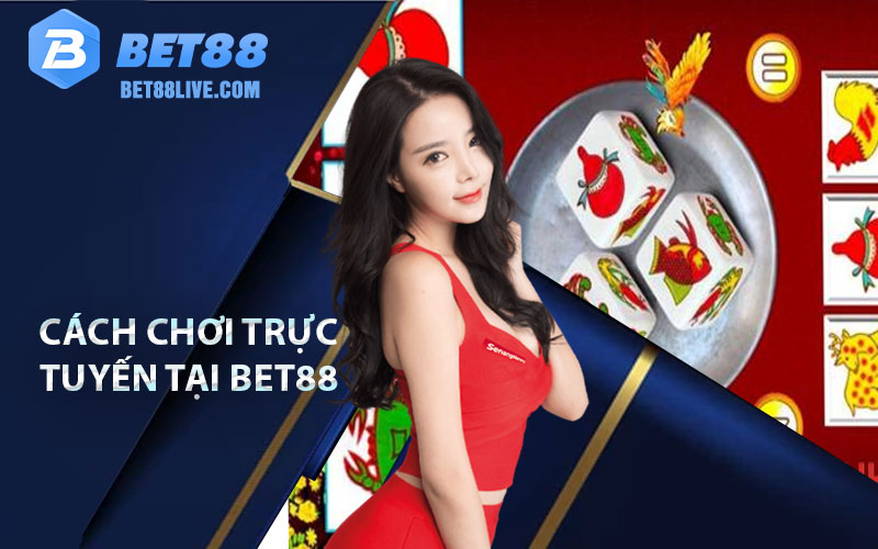 Bầu Cua Tôm Cá Bet88 - Những Chiến Thuật Vip Chơi Hạng Đỉnh 7 Cách chơi trực tuyến tại bet88