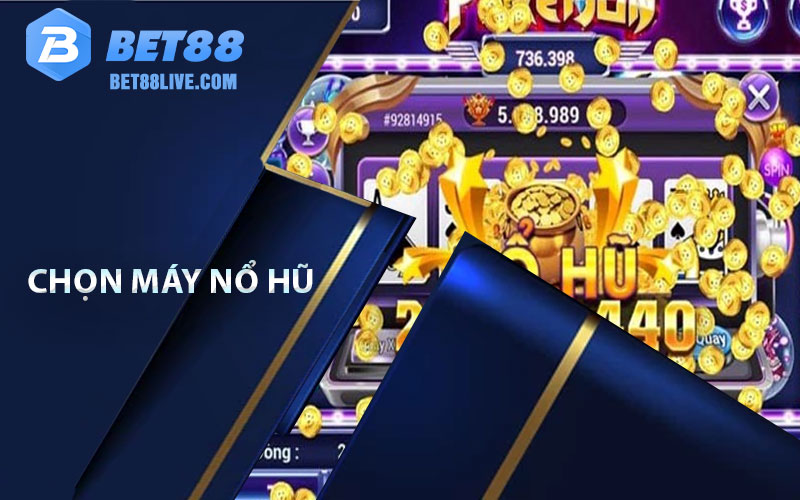 Game Nổ Hũ - Sân Chơi Trực Tuyến Tại Bet88 6 Chọn máy nổ hũ