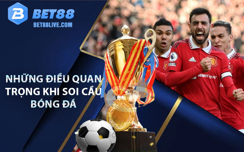 Soi Kèo Bóng Đá - Mẹo Dự Đoán Bóng Đá Chính Xác 100% 9 Những điều quan trọng khi soi cầu bóng đá