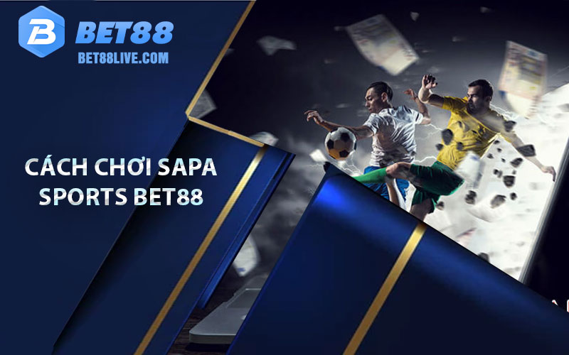Saba Sports - Hướng Dẫn Chơi Thể Thao Tại Nhà Cái Bet88 6 Cách chơi sapa sports Bet88