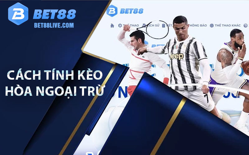 Kèo Hòa Ngoại Trừ – Cách Soi Kèo Thế Nào Là Chuẩn Xác Nhất 6 Cách Tính Kèo Hòa Ngoại Trừ