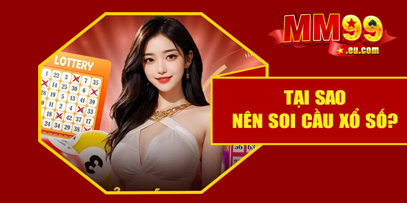 Hướng dẫn soi cầu xổ số cùng nhà cái MM99 8 Tại sao nên soi cầu xổ số?