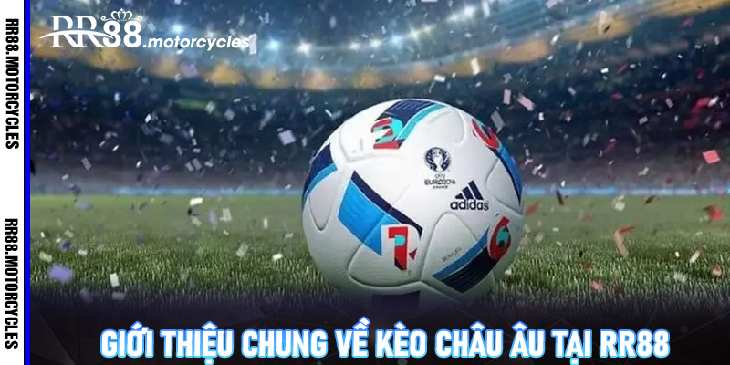Giới thiệu chung về kèo châu Âu tại RR88
