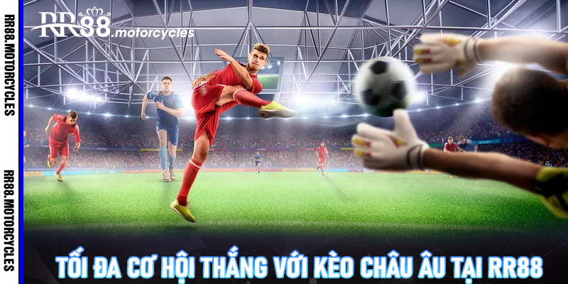 Tối đa cơ hội thắng với kèo châu Âu tại RR88 - Hướng dẫn đầy đủ cho hội viên